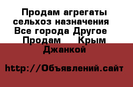 Продам агрегаты сельхоз назначения - Все города Другое » Продам   . Крым,Джанкой